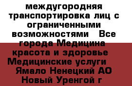 междугородняя транспортировка лиц с ограниченными возможностями - Все города Медицина, красота и здоровье » Медицинские услуги   . Ямало-Ненецкий АО,Новый Уренгой г.